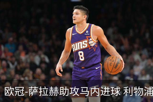 欧冠-萨拉赫助攻马内进球 利物浦2-0胜黄色潜水艇