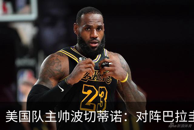美国队主帅波切蒂诺：对阵巴拉圭队将十分艰难